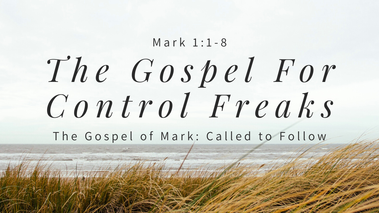 The Gospel for Control Freaks | Gospel Of Mark | Mark 1:1-8